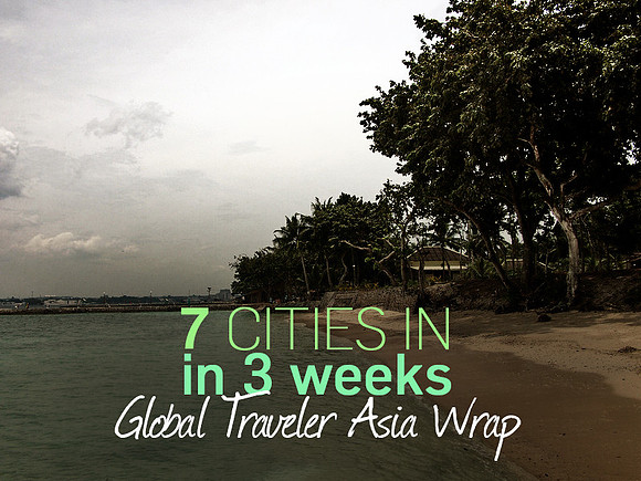7-cities-in-3-weeks-global-traveler-asia-wrap